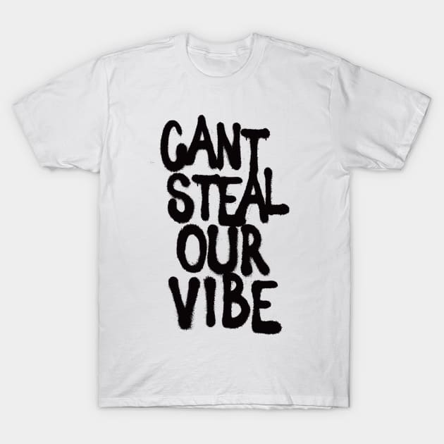 CANT STEAL OUR VIBE T-Shirt by NONSTOPSTREETWEAR